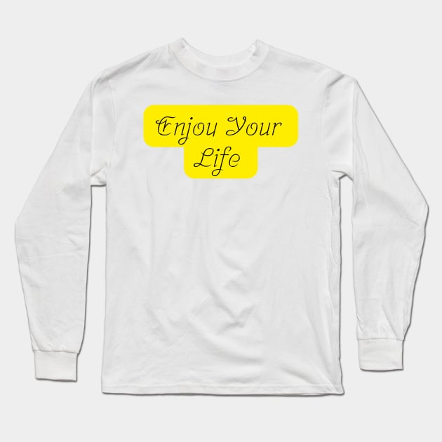 Enjoy your life Long Sleeve T-Shirt by T